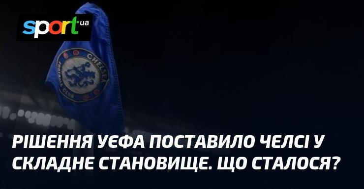 Рішення УЄФА створило для Челсі непросту ситуацію. Що сталося?