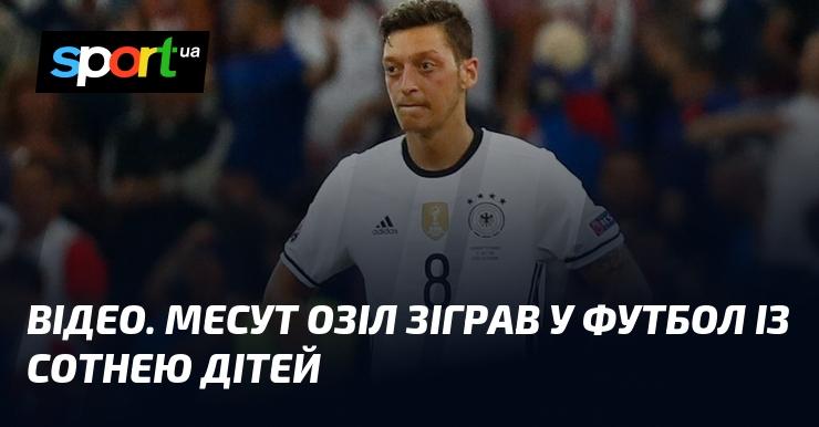 ВІДЕО. Месут Озіл провів футбольний матч із ста юними спортсменами.