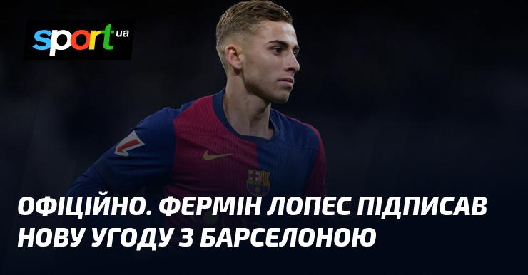 ОФІЦІЙНЕ ПОВІДОМЛЕННЯ. Фермін Лопес уклав нову угоду з клубом Барселона.