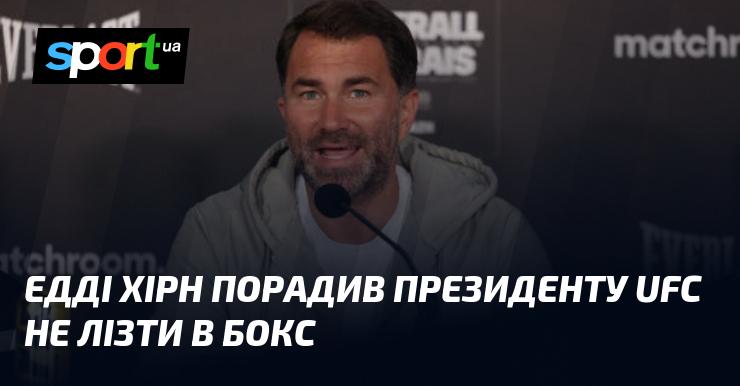 Едді Хірн дав пораду президенту UFC утриматися від втручання у світ боксу.