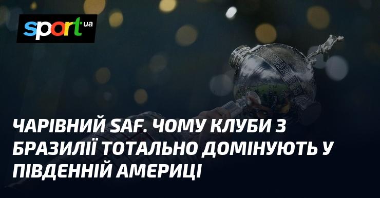 Чарівний SAF: Чому бразильські клуби мають абсолютну перевагу в Південній Америці.