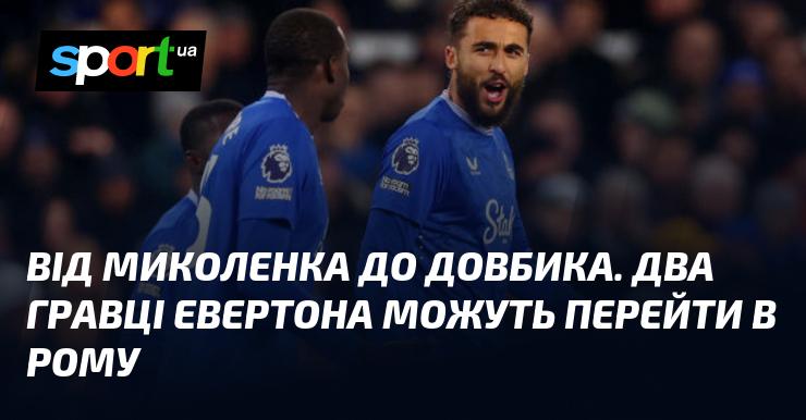 Від Миколенка до Довбика: два футболісти Евертона розглядають можливість переходу в Рому.